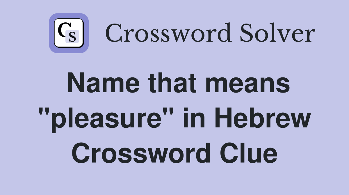 Name that means "pleasure" in Hebrew Crossword Clue