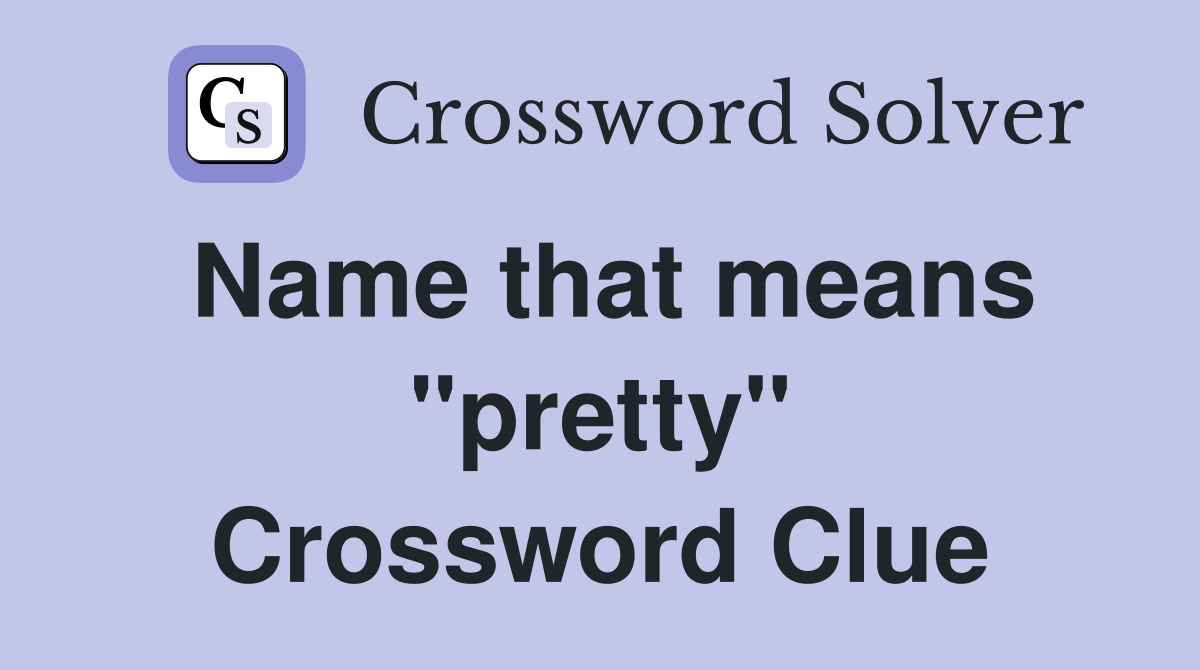Name that means "pretty" Crossword Clue