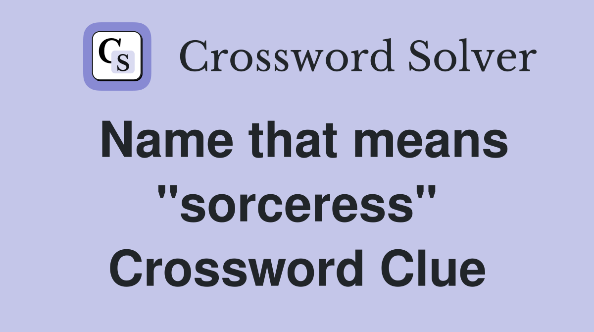 Name that means "sorceress" Crossword Clue
