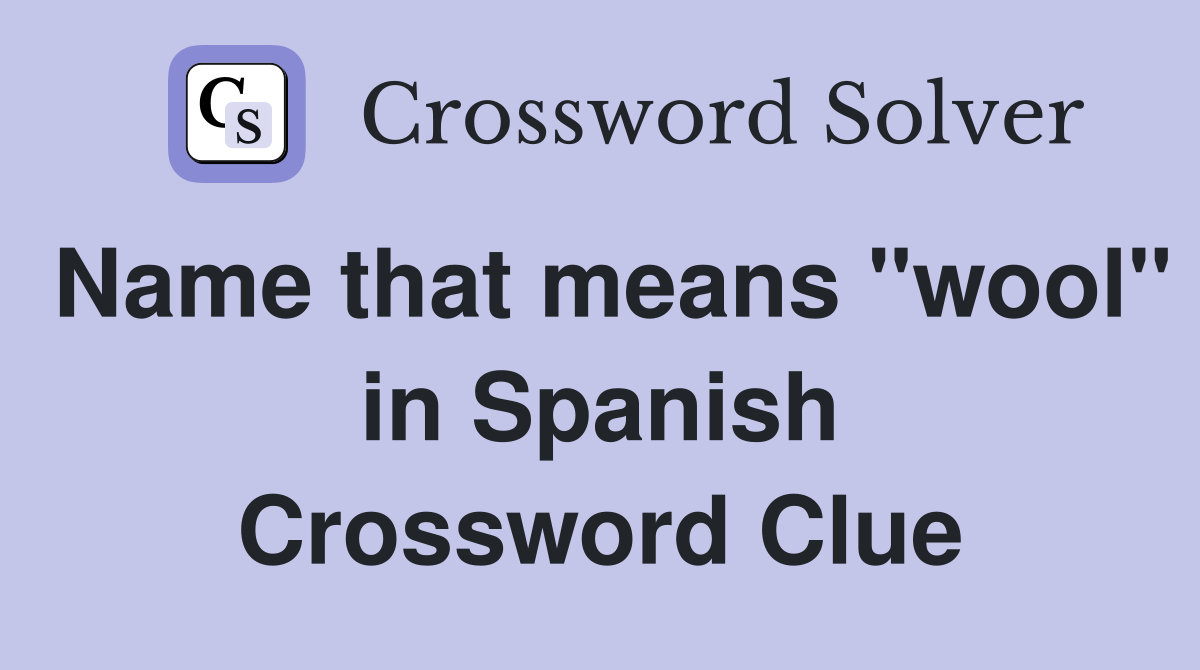 Name that means "wool" in Spanish Crossword Clue