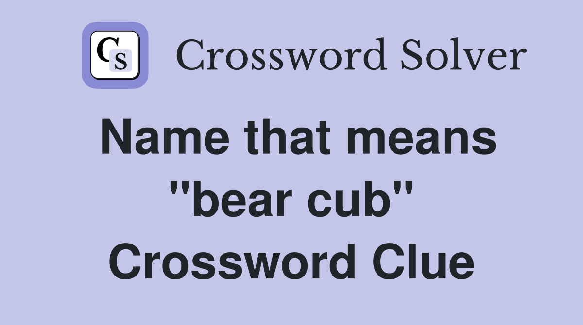 Name that means ''bear cub'' Crossword Clue