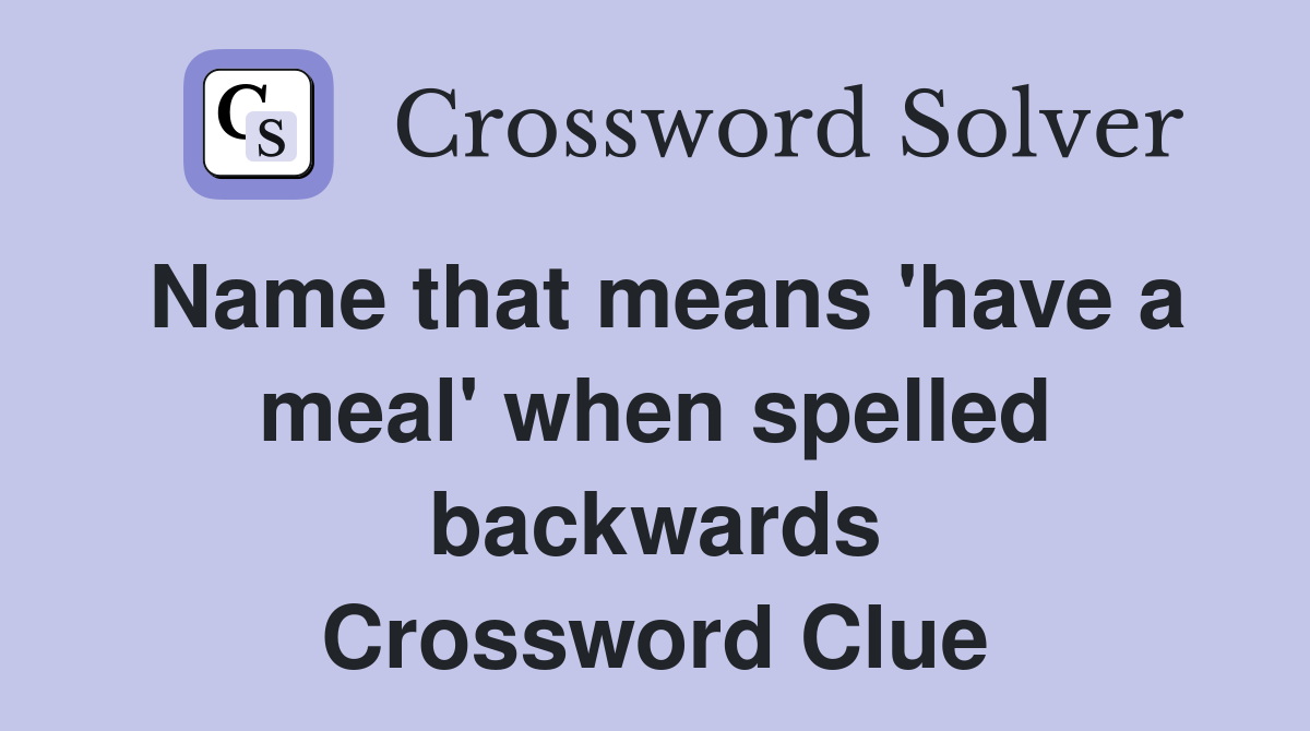 Name that means 'have a meal' when spelled backwards Crossword Clue