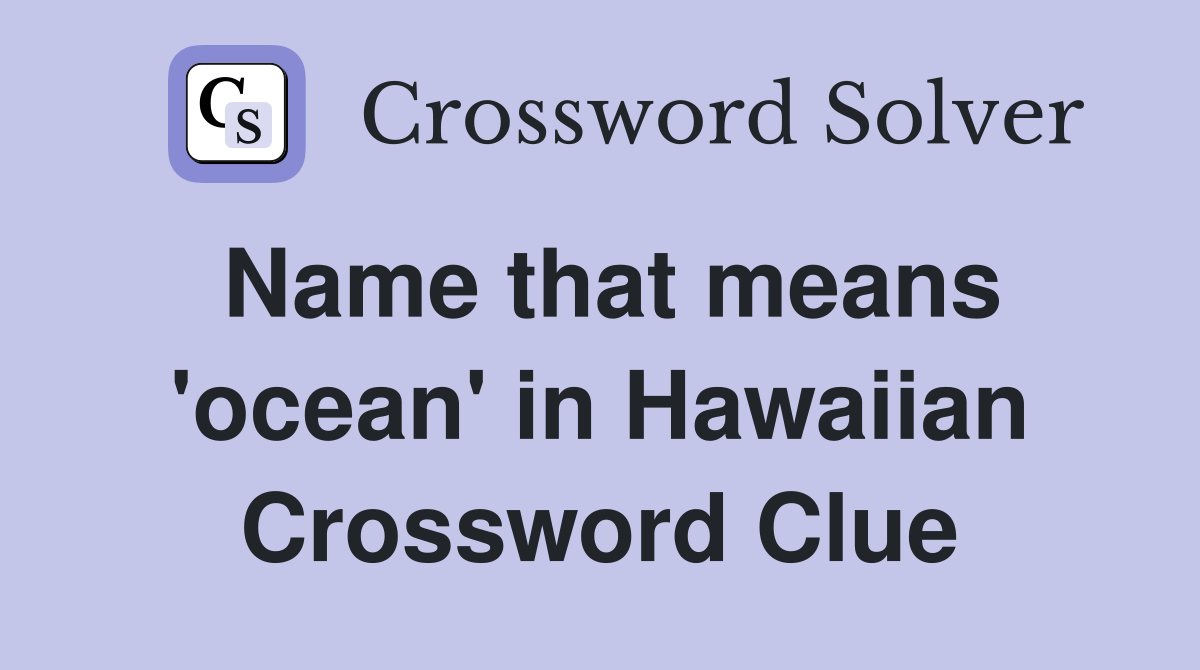 Name that means 'ocean' in Hawaiian Crossword Clue