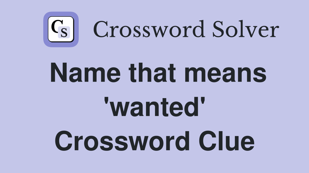 Name that means 'wanted' Crossword Clue