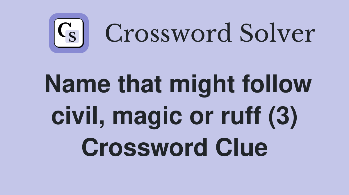 Name that might follow civil, magic or ruff (3) Crossword Clue