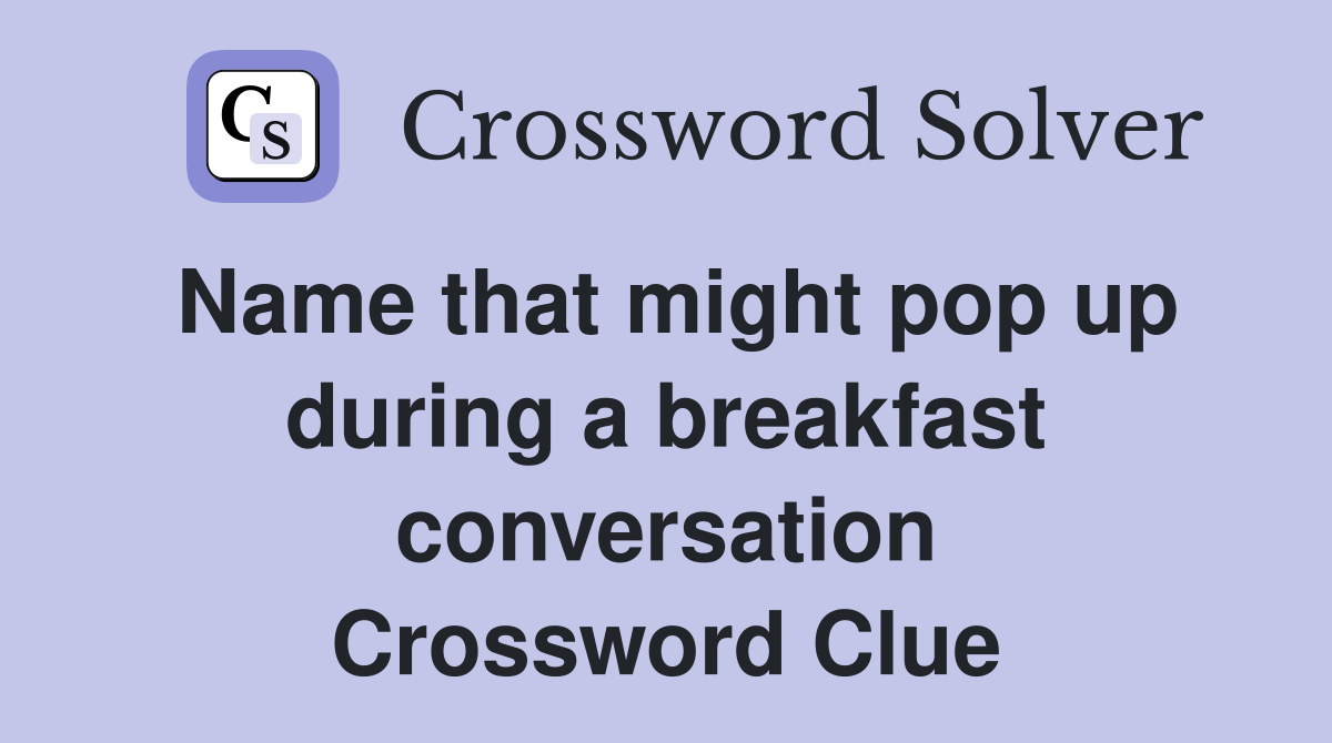 Name that might pop up during a breakfast conversation Crossword Clue