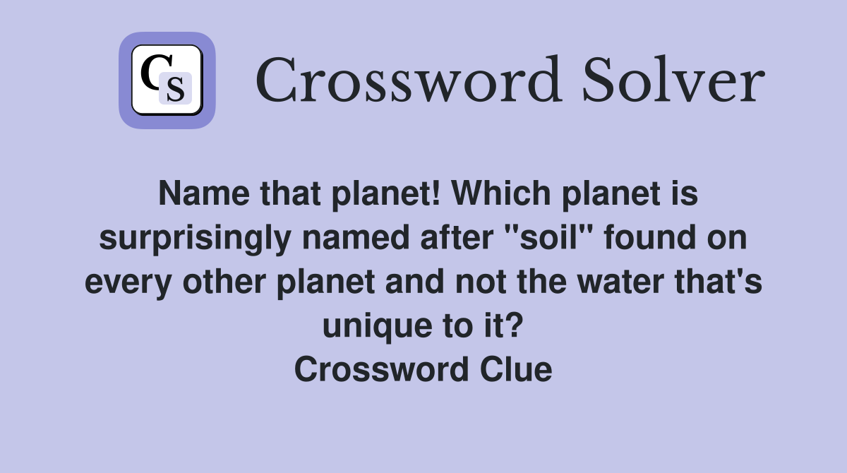 Name that planet! Which planet is surprisingly named after "soil" found on every other planet and not the water that's unique to it? Crossword Clue