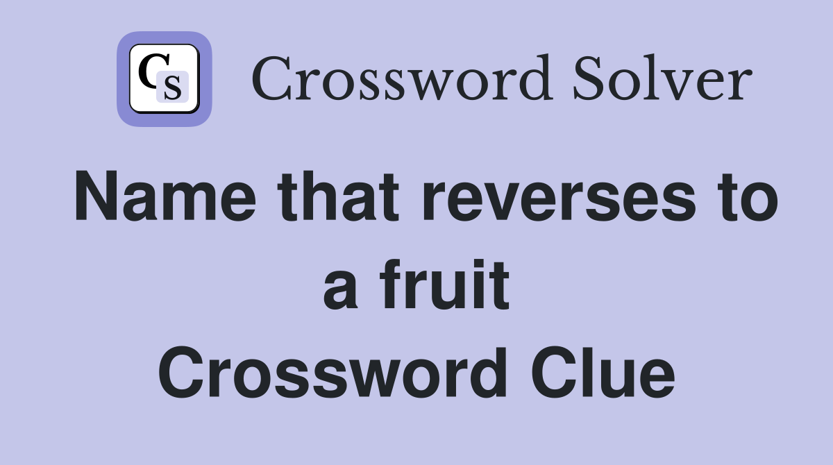 Name that reverses to a fruit Crossword Clue