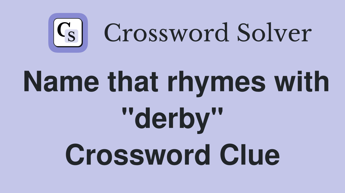 Name that rhymes with "derby" Crossword Clue