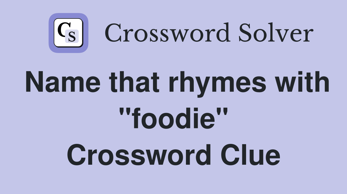 Name that rhymes with "foodie" Crossword Clue