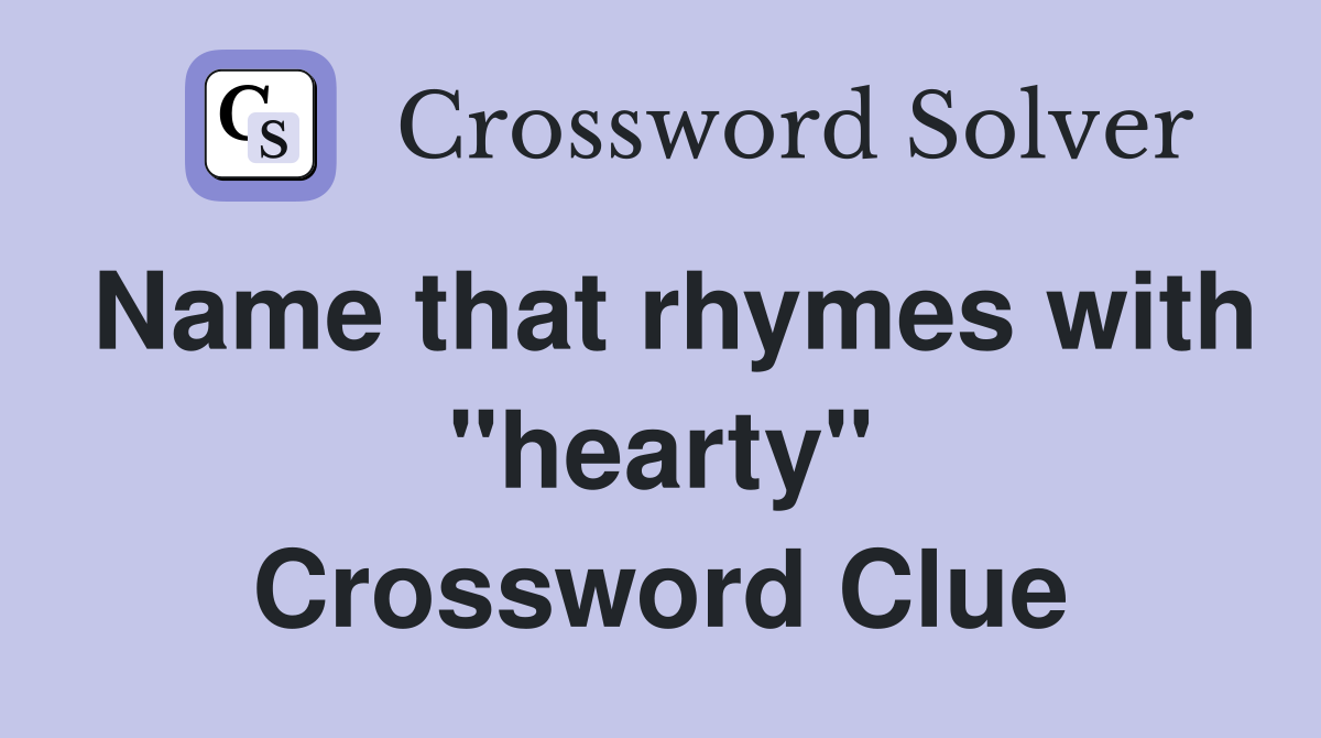 Name that rhymes with "hearty" Crossword Clue