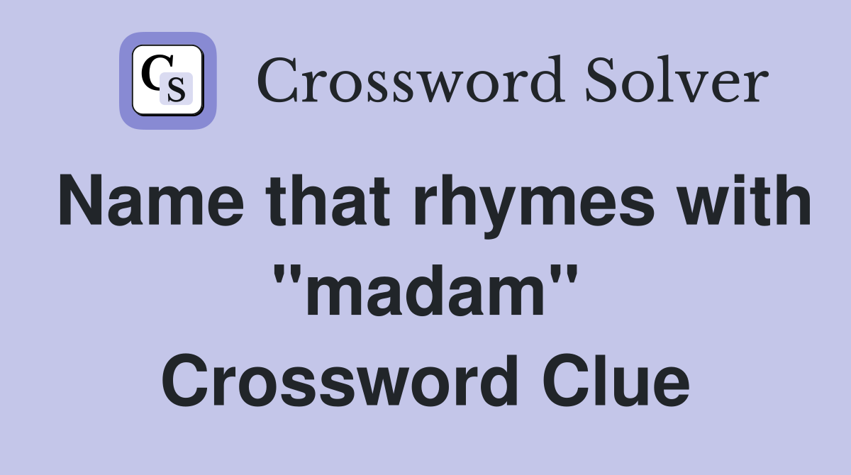 Name that rhymes with "madam" Crossword Clue
