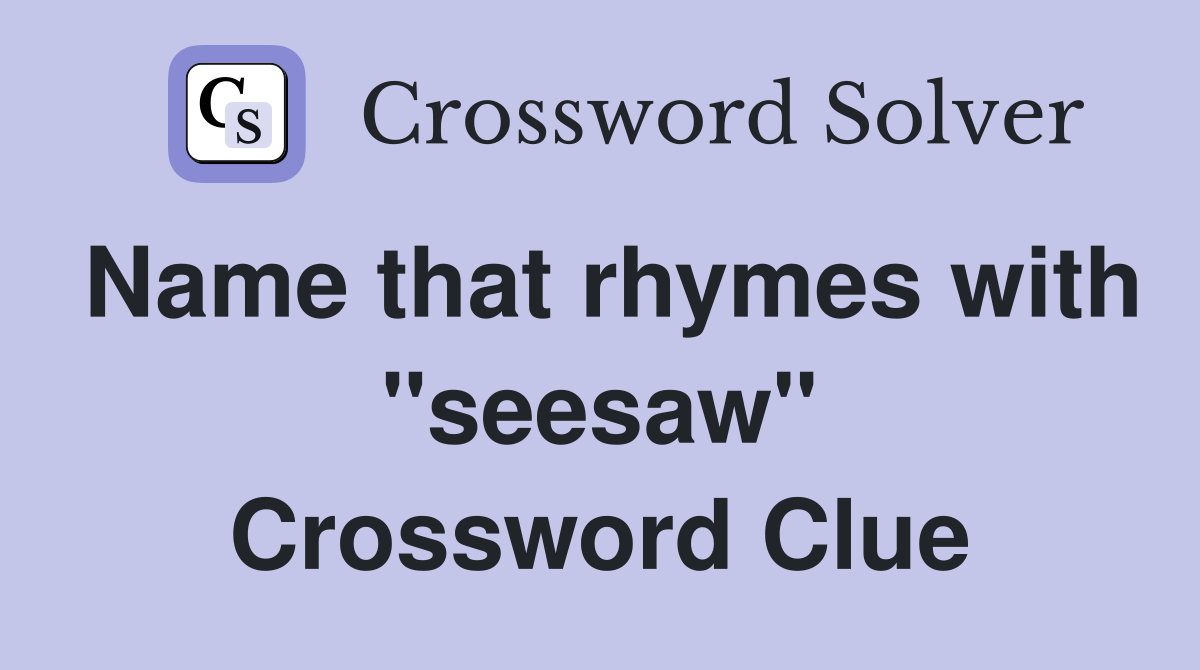 Name that rhymes with "seesaw" Crossword Clue