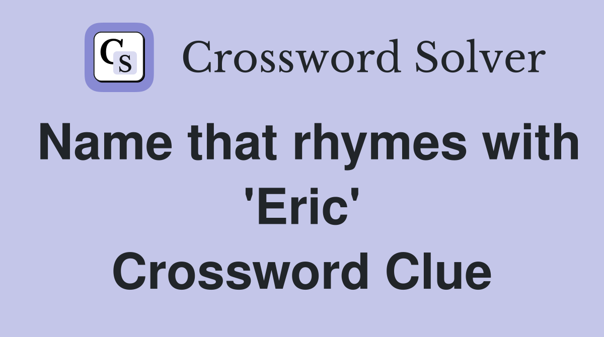 Name that rhymes with 'Eric' Crossword Clue