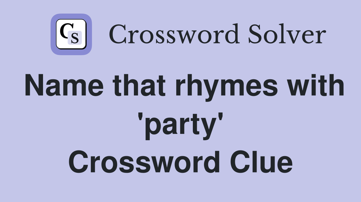 Name that rhymes with 'party' Crossword Clue