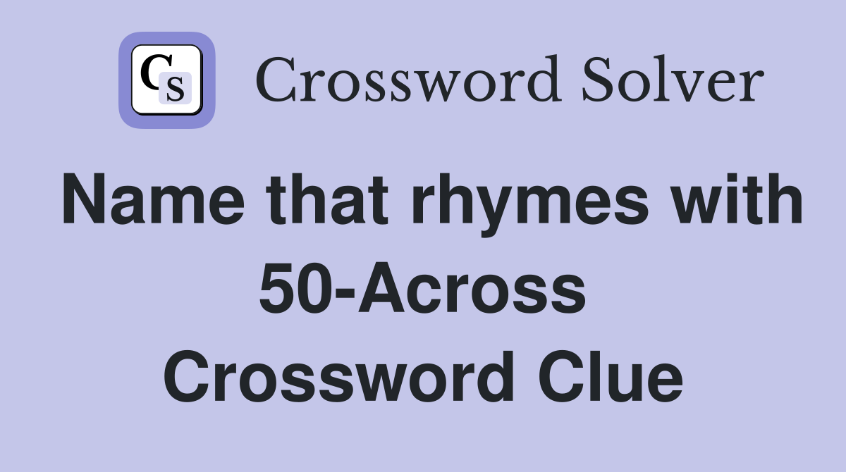 Name that rhymes with 50-Across Crossword Clue