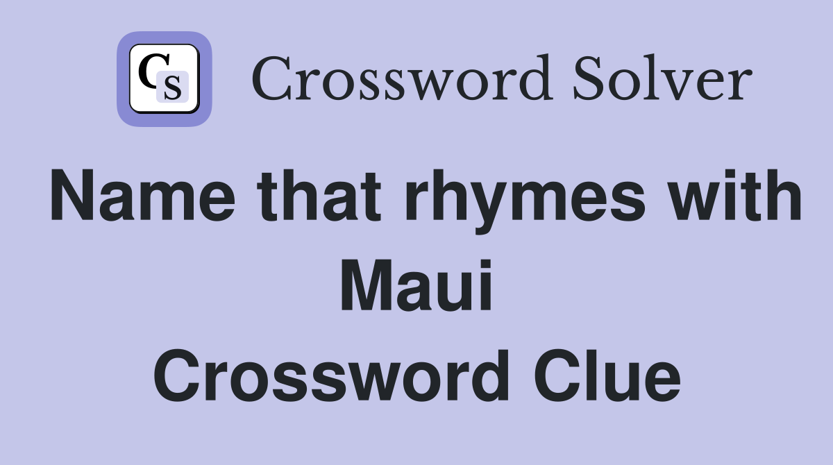 Name that rhymes with Maui Crossword Clue