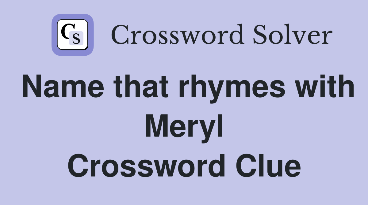 Name that rhymes with Meryl Crossword Clue