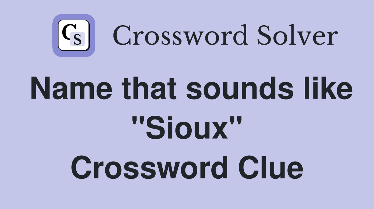 Name that sounds like "Sioux" Crossword Clue
