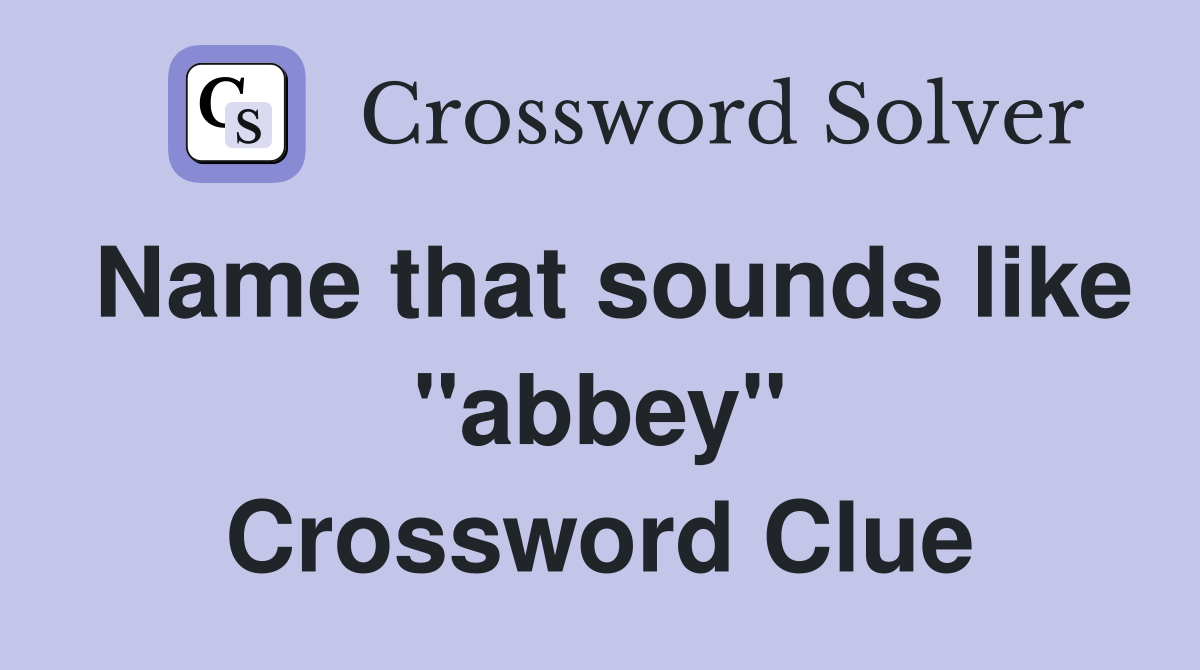 Name that sounds like "abbey" Crossword Clue
