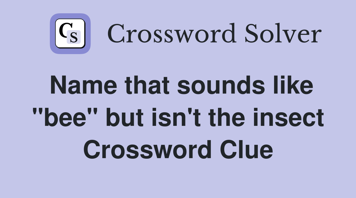 Name that sounds like "bee" but isn't the insect Crossword Clue