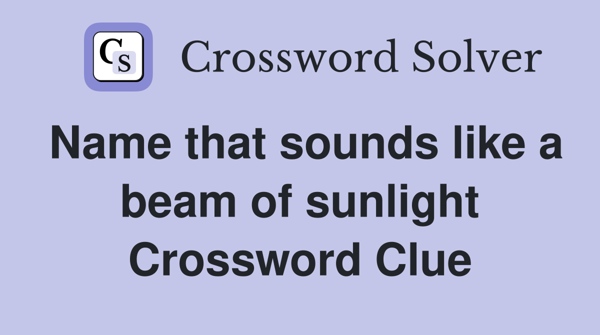 Name that sounds like a beam of sunlight Crossword Clue