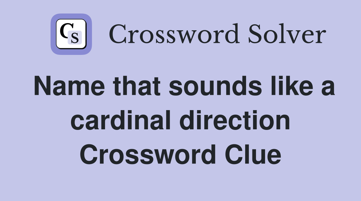 Name that sounds like a cardinal direction Crossword Clue