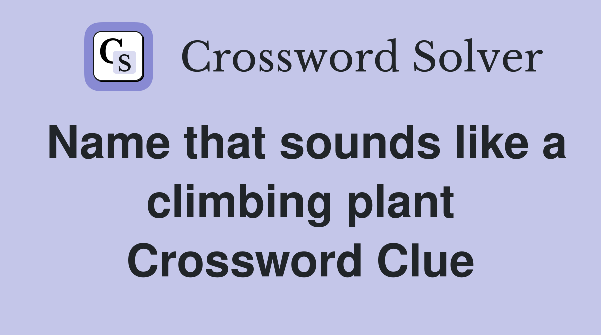 Name that sounds like a climbing plant Crossword Clue