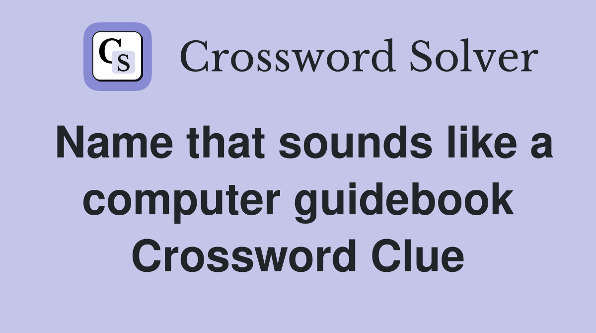 Name that sounds like a computer guidebook Crossword Clue