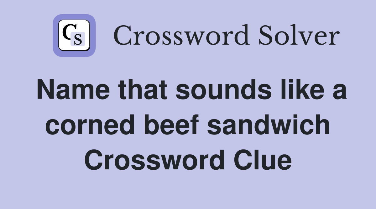 Name that sounds like a corned beef sandwich Crossword Clue