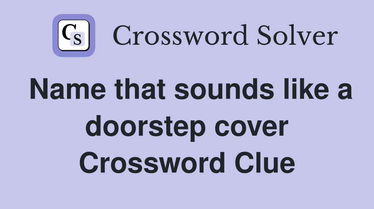 Name that sounds like a doorstep cover Crossword Clue