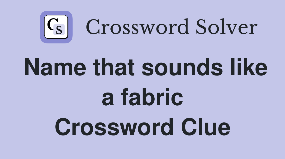 Name that sounds like a fabric Crossword Clue