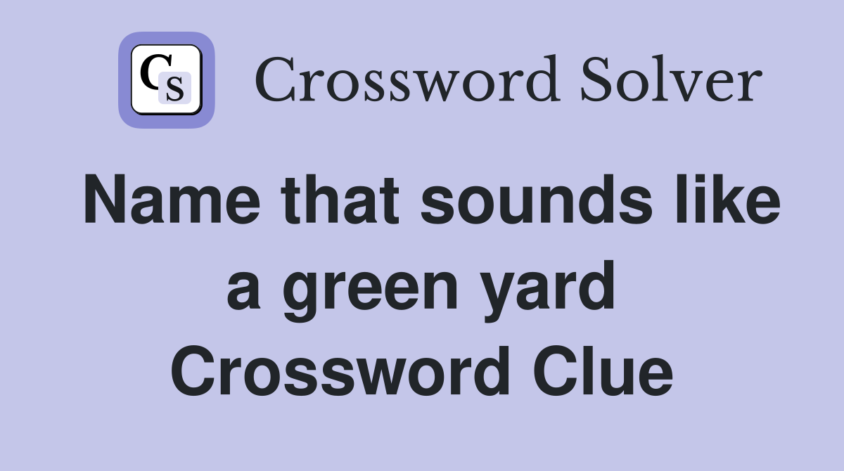 Name that sounds like a green yard Crossword Clue