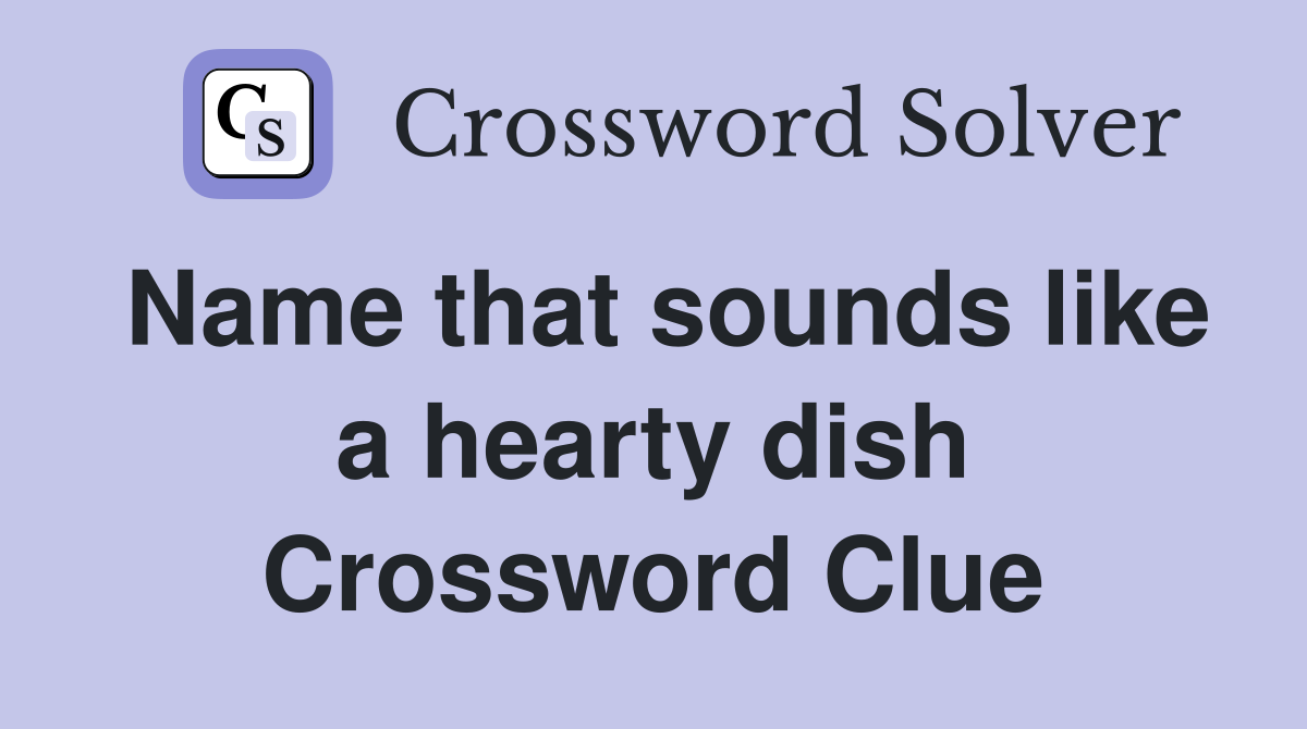 Name that sounds like a hearty dish Crossword Clue