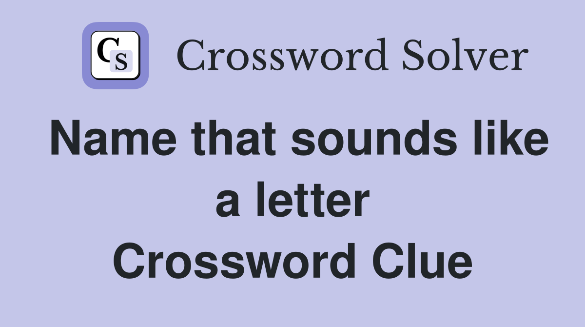 Name that sounds like a letter Crossword Clue