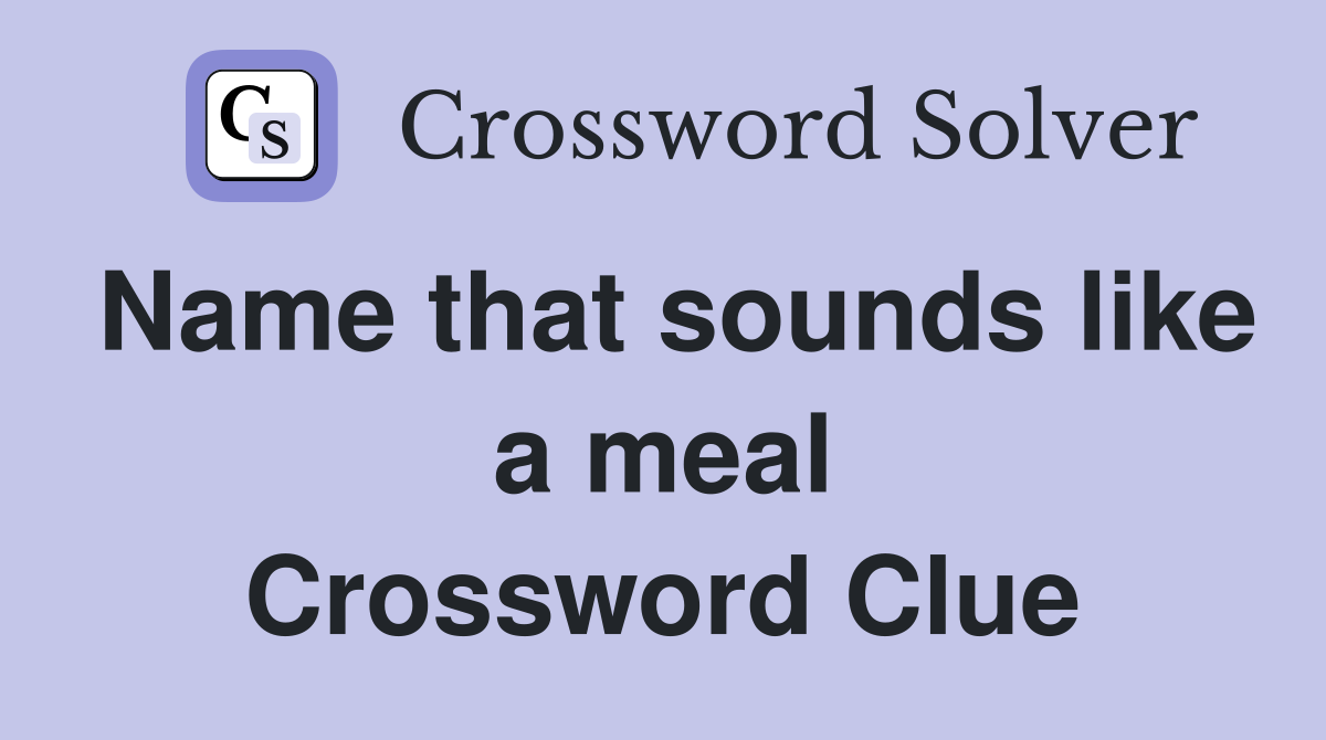 Name that sounds like a meal Crossword Clue