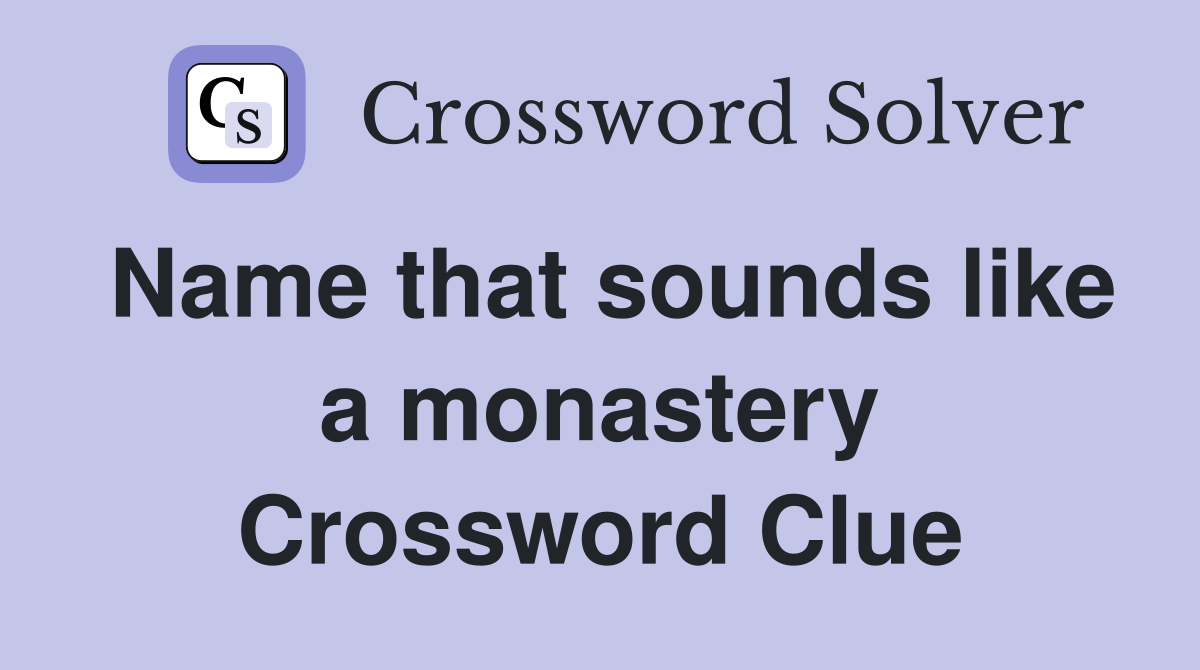 Name that sounds like a monastery Crossword Clue