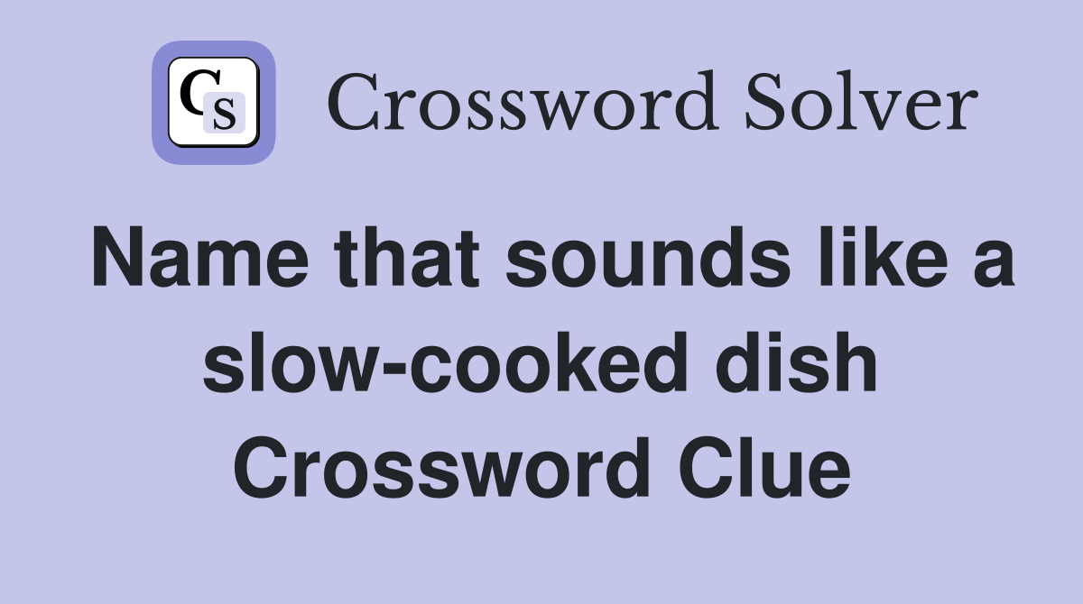 Name that sounds like a slow-cooked dish Crossword Clue