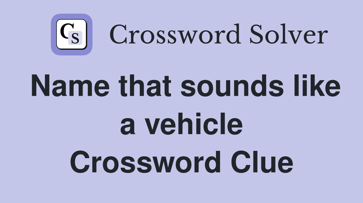 Name that sounds like a vehicle Crossword Clue