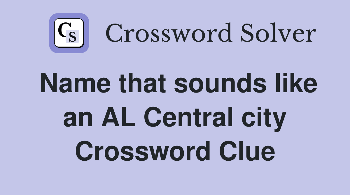 Name that sounds like an AL Central city Crossword Clue