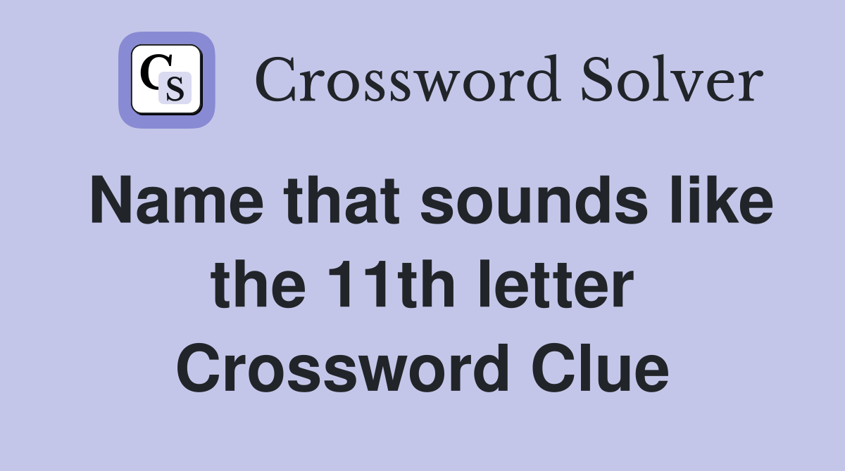 Name that sounds like the 11th letter Crossword Clue