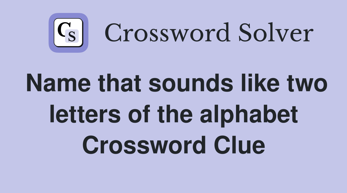 Name that sounds like two letters of the alphabet Crossword Clue