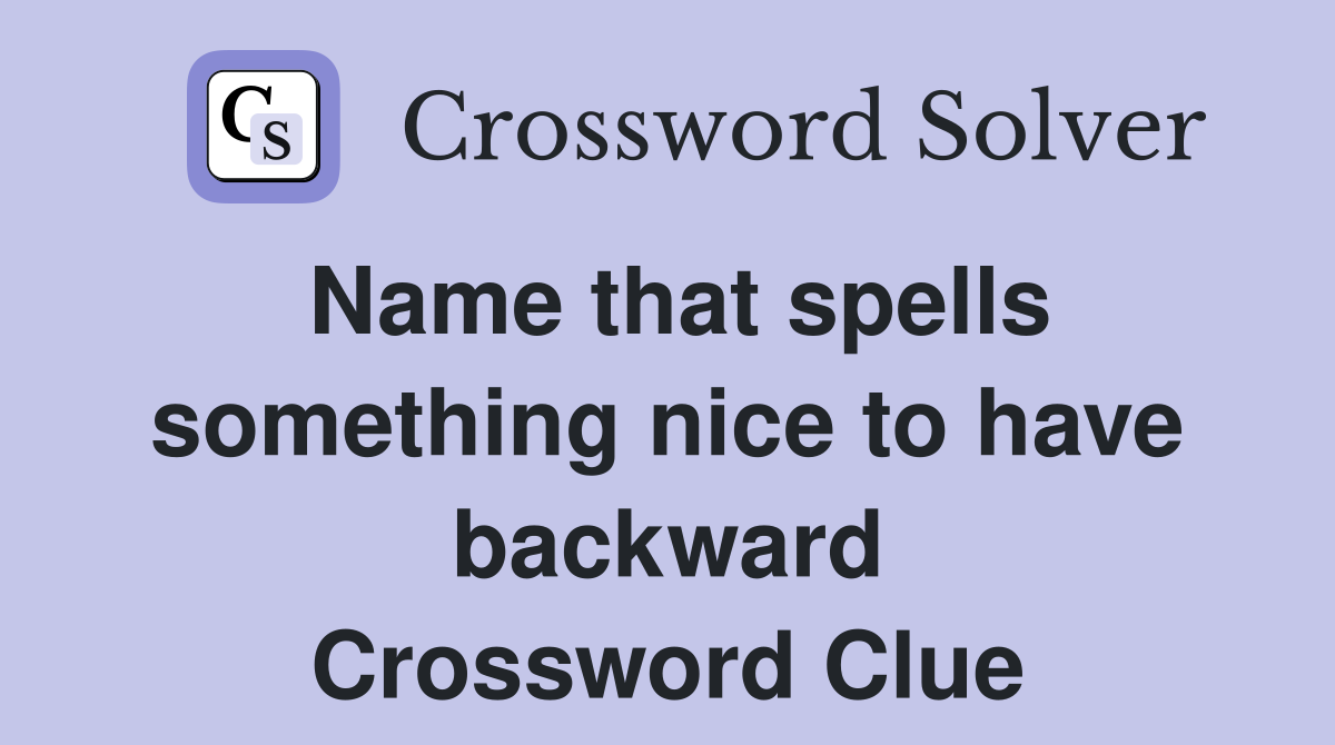 Name that spells something nice to have backward Crossword Clue