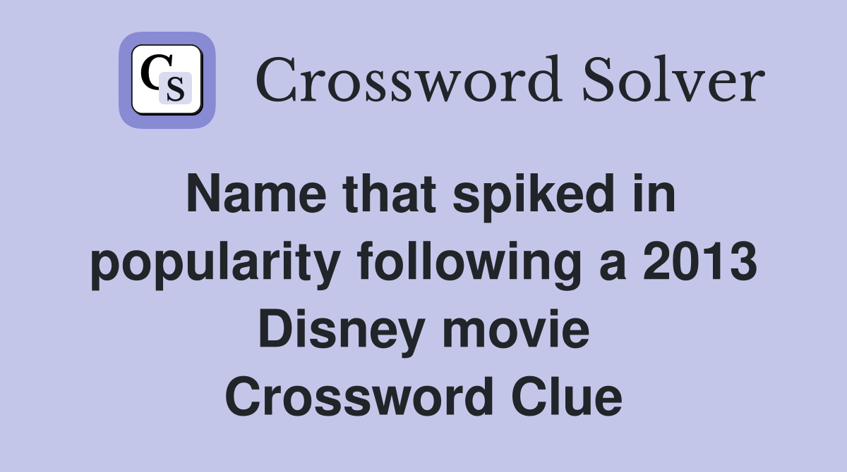 Name that spiked in popularity following a 2013 Disney movie Crossword Clue