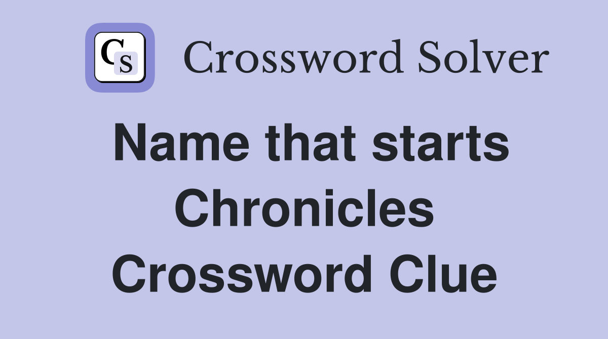 Name that starts Chronicles Crossword Clue