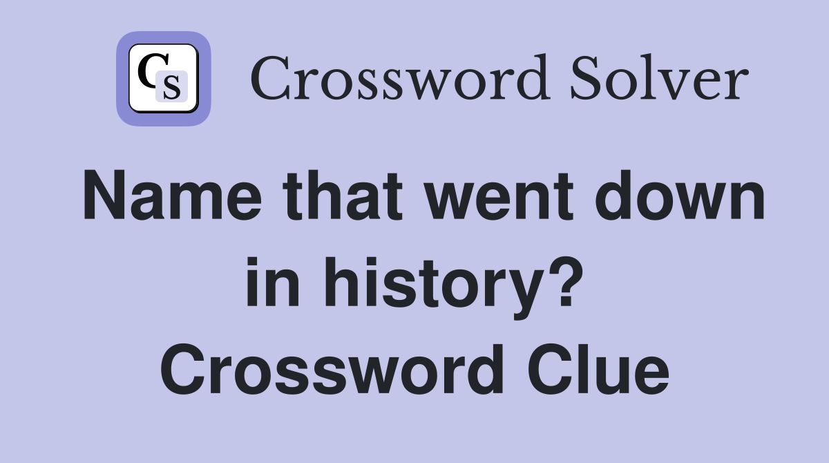Name that went down in history? Crossword Clue