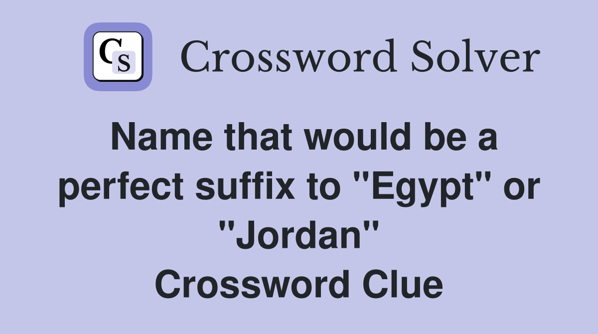 Name that would be a perfect suffix to "Egypt" or "Jordan" Crossword Clue