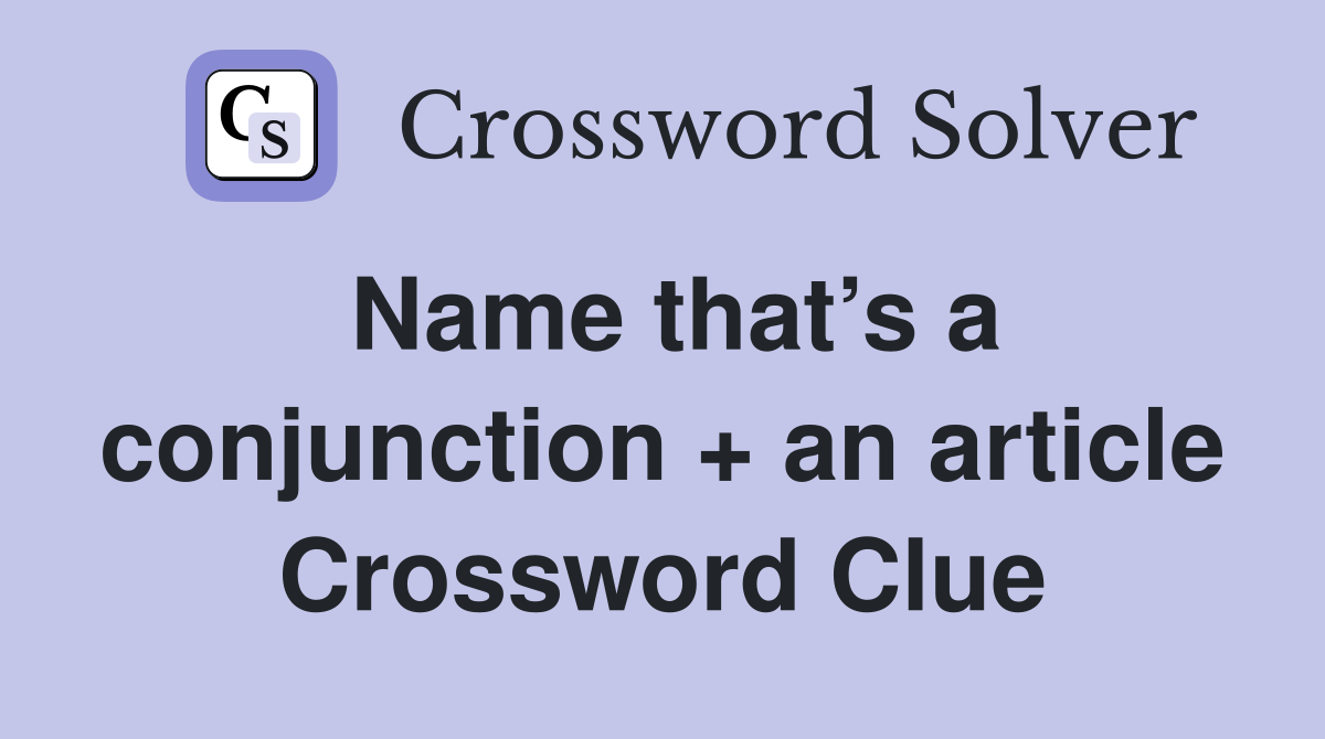 Name that’s a conjunction + an article Crossword Clue