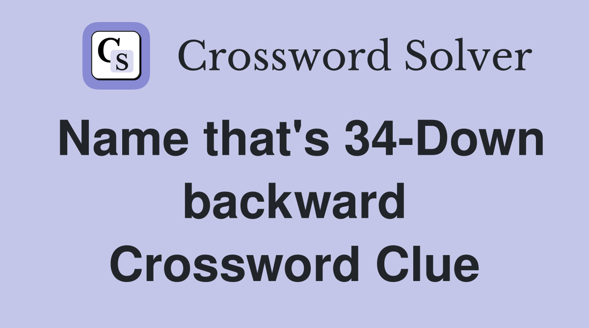 Name that's 34-Down backward Crossword Clue