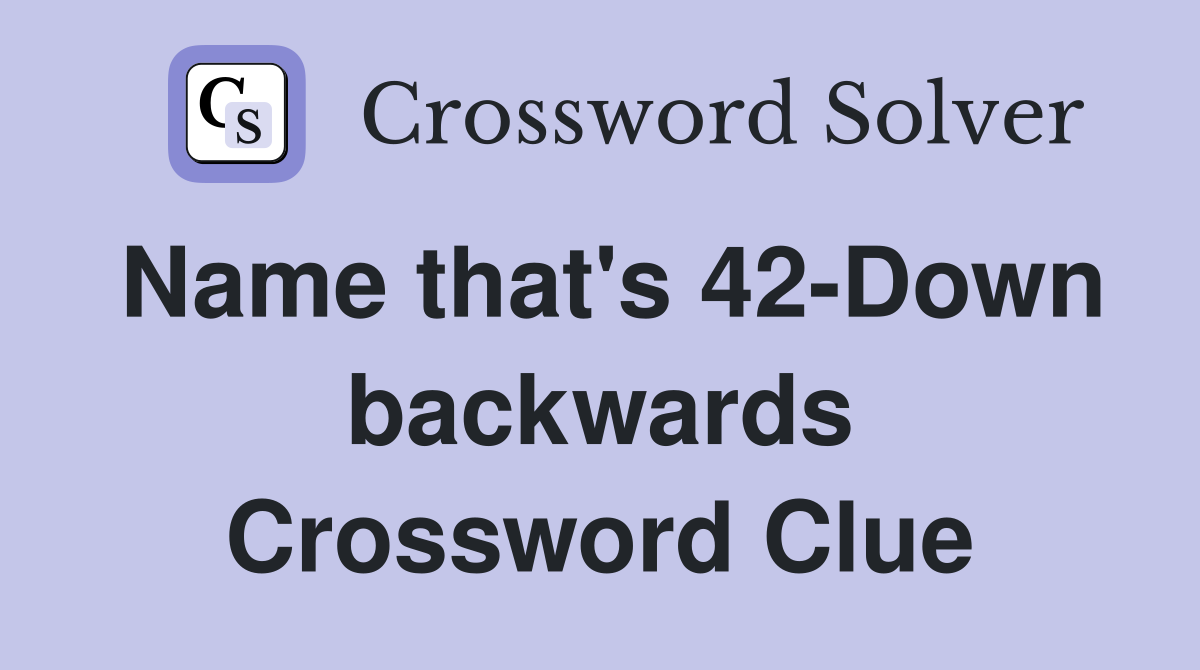 Name that's 42-Down backwards Crossword Clue